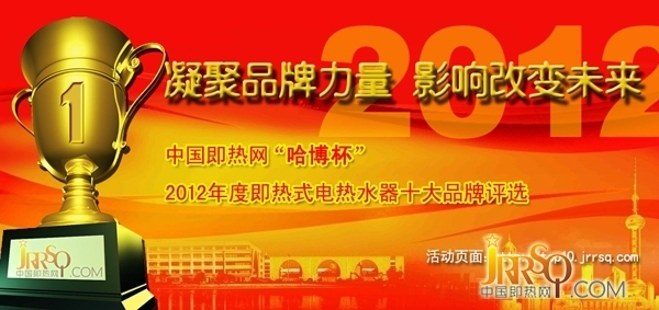  凝聚品牌力量，影响改变未来 ——中国即热网“哈博杯”2012年度即热式电热水器十大品牌评选活动